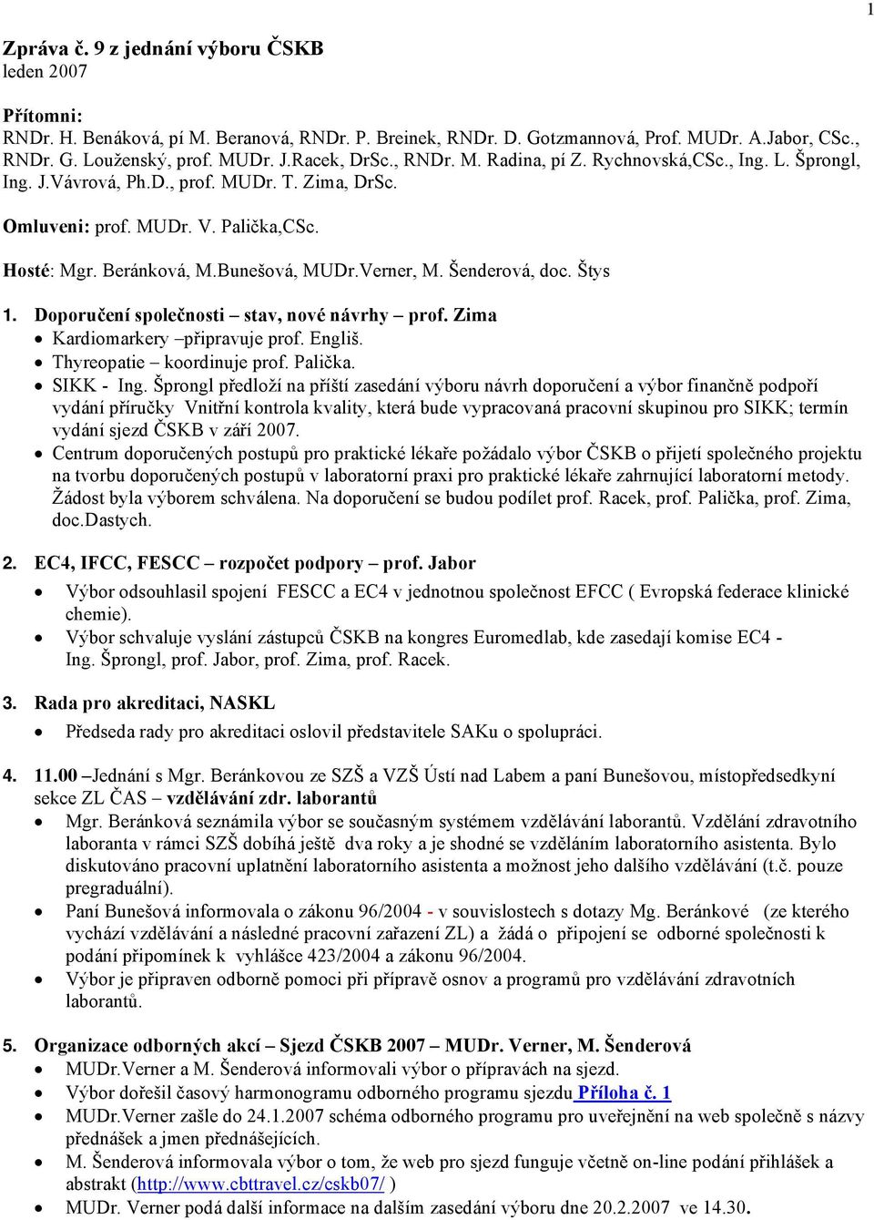 Verner, M. Šenderová, doc. Štys 1. Doporučení společnosti stav, nové návrhy prof. Zima Kardiomarkery připravuje prof. Engliš. Thyreopatie koordinuje prof. Palička. SIKK - Ing.