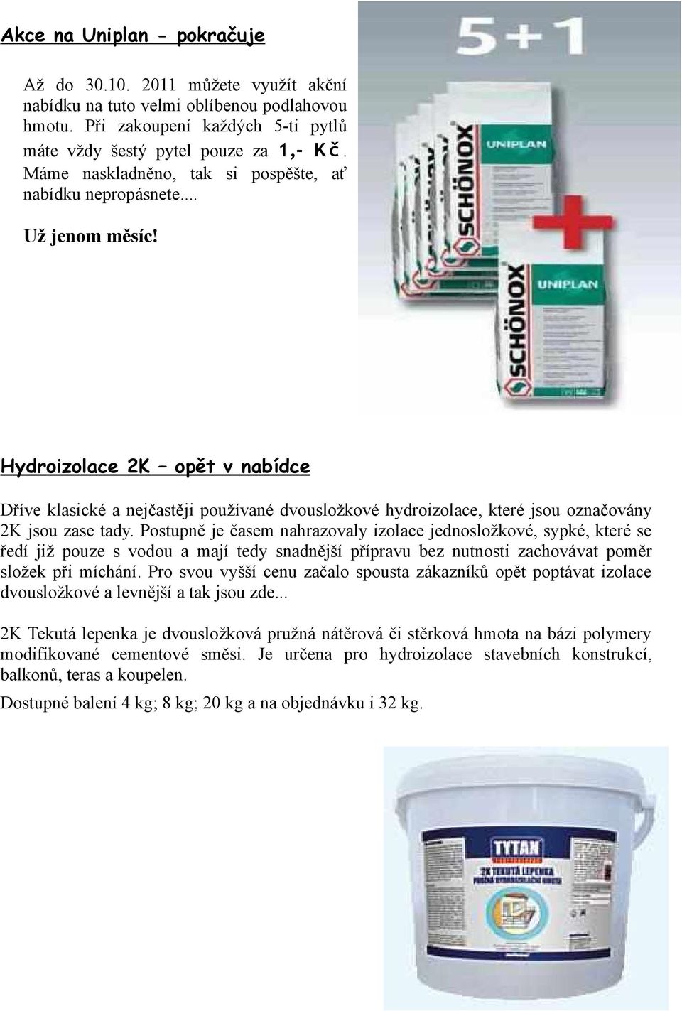 Hydroizolace 2K opět v nabídce Dříve klasické a nejčastěji používané dvousložkové hydroizolace, které jsou označovány 2K jsou zase tady.