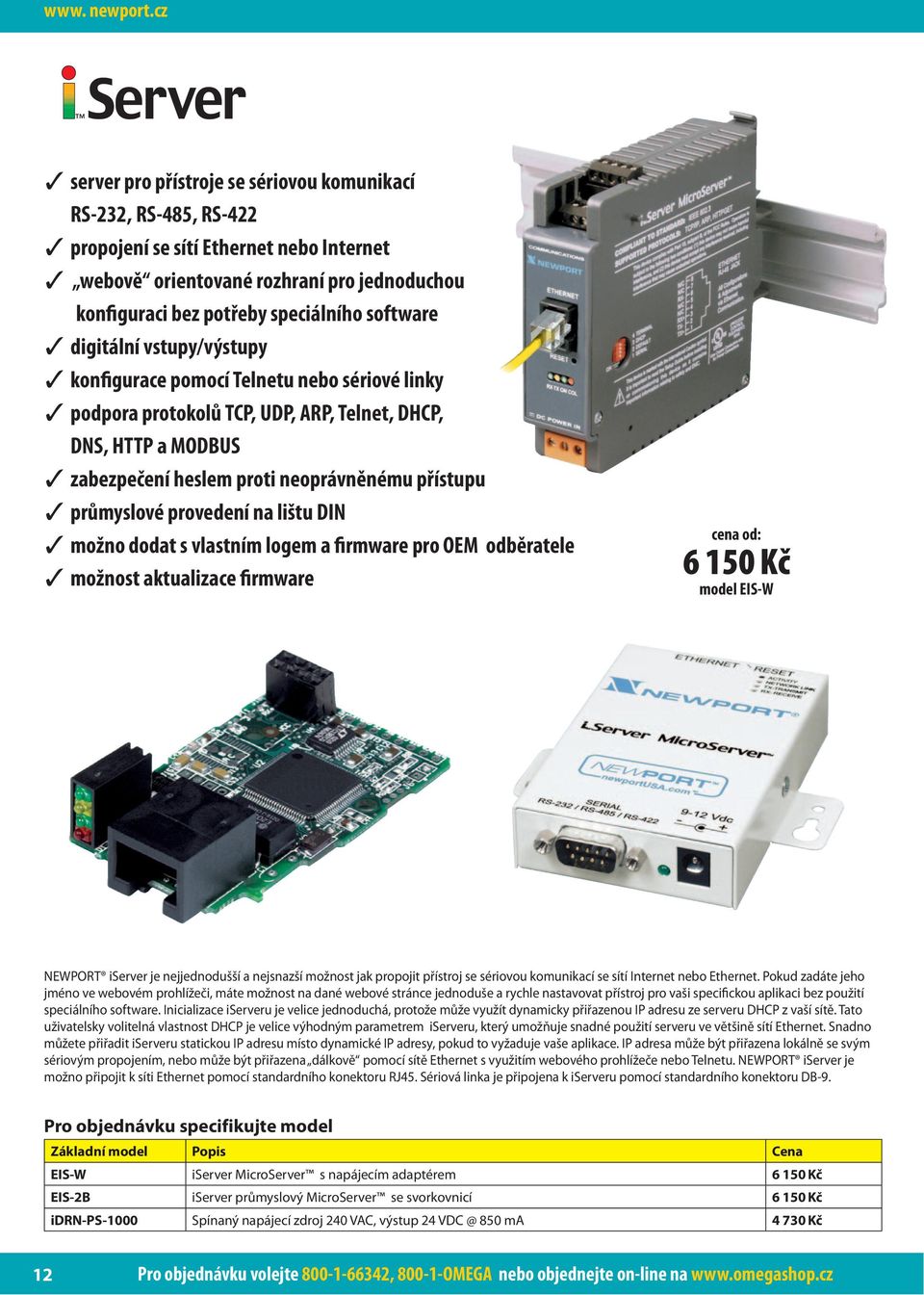 digitální vstupy/výstupy konfigurace pomocí Telnetu nebo sériové linky podpora protokolů TCP, UDP, ARP, Telnet, DHCP, DNS, HTTP a MODBUS zabezpečení heslem proti neoprávněnému přístupu průmyslové