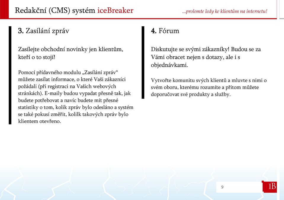 Pomocí přídavného modulu Zasílání zpráv můžete zasílat informace, o které Vaši zákazníci požádali (při registraci na Vašich webových stránkách).