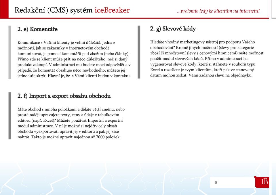 Hlavní je, že s Vámi klienti budou v kontaktu. Hledáte vhodný marketingový nástroj pro podporu Vašeho obchodování?