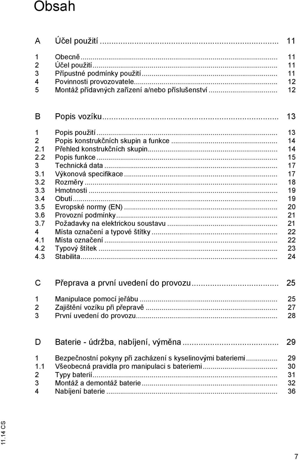 .. 18 3.3 Hmotnosti... 19 3.4 Obutí... 19 3.5 Evropské normy (EN)... 20 3.6 Provozní podmínky... 21 3.7 Požadavky na elektrickou soustavu... 21 4 Místa ozna ení a typové štítky... 22 4.