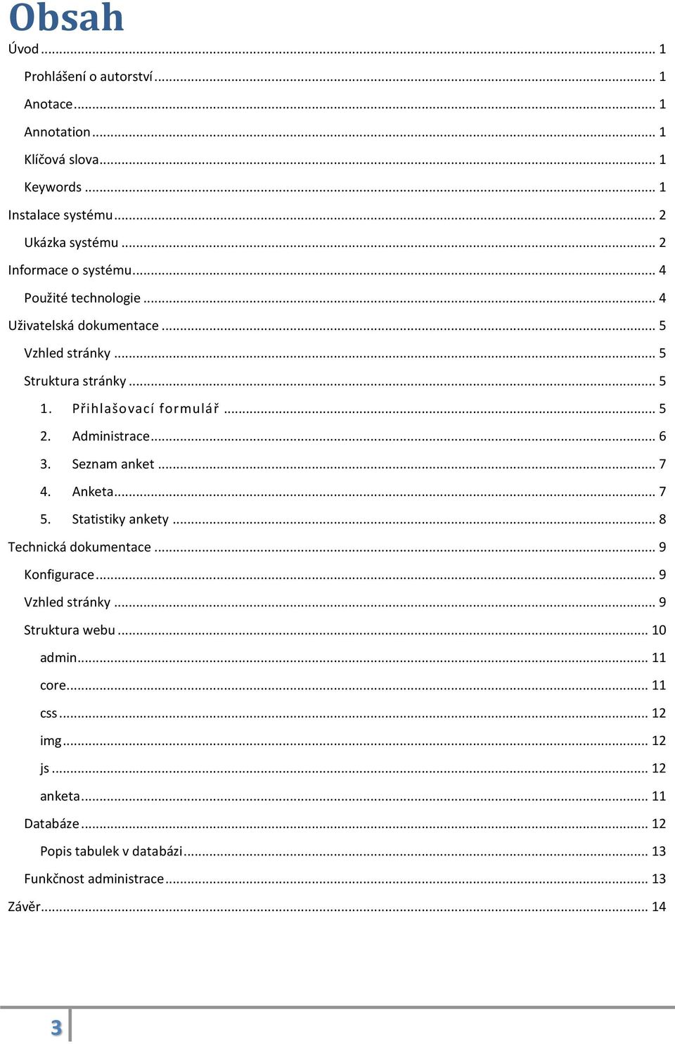 .. 5 2. Administrace... 6 3. Seznam anket... 7 4. Anketa... 7 5. Statistiky ankety... 8 Technická dokumentace... 9 Konfigurace... 9 Vzhled stránky.