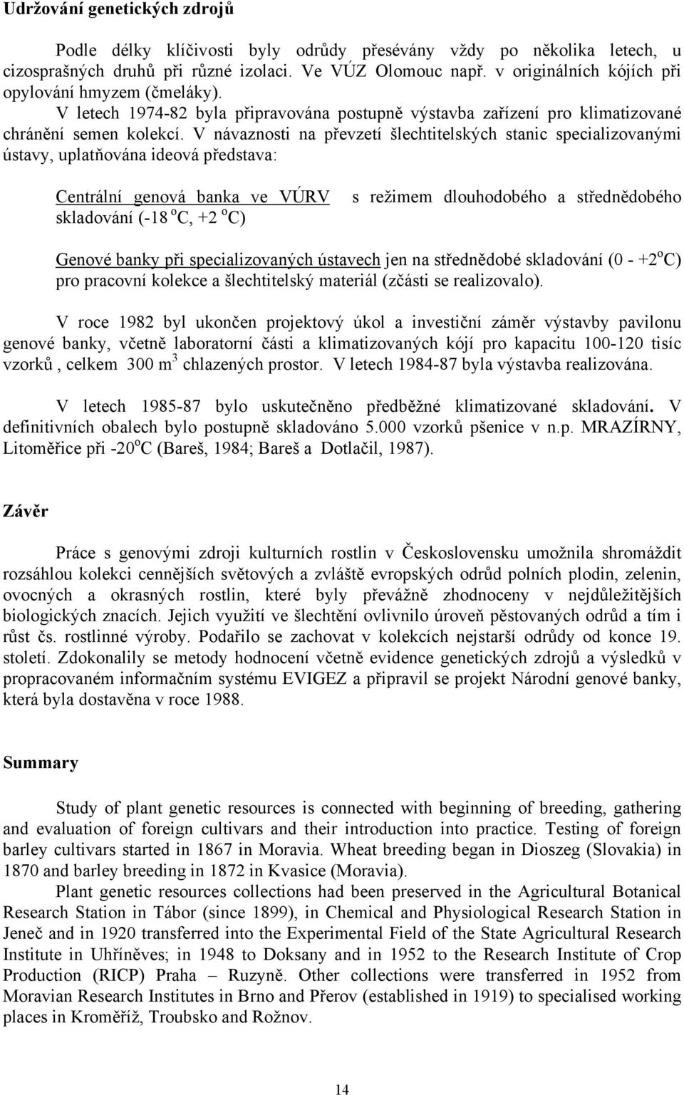 V návaznosti na převzetí šlechtitelských stanic specializovanými ústavy, uplatňována ideová představa: Centrální genová banka ve VÚRV skladování (-18 o C, +2 o C) s režimem dlouhodobého a