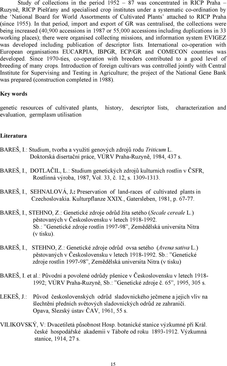 In that period, import and export of GR was centralised, the collections were being increased (40,900 accessions in 1987 or 55,000 accessions including duplications in 33 working places); there were