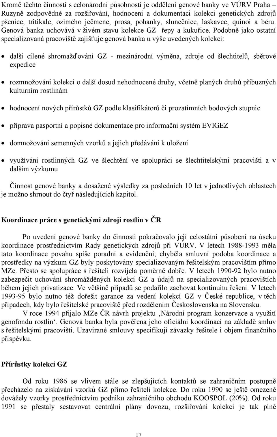 Podobně jako ostatní specializovaná pracoviště zajišťuje genová banka u výše uvedených kolekcí: další cílené shromažďování GZ - mezinárodní výměna, zdroje od šlechtitelů, sběrové expedice