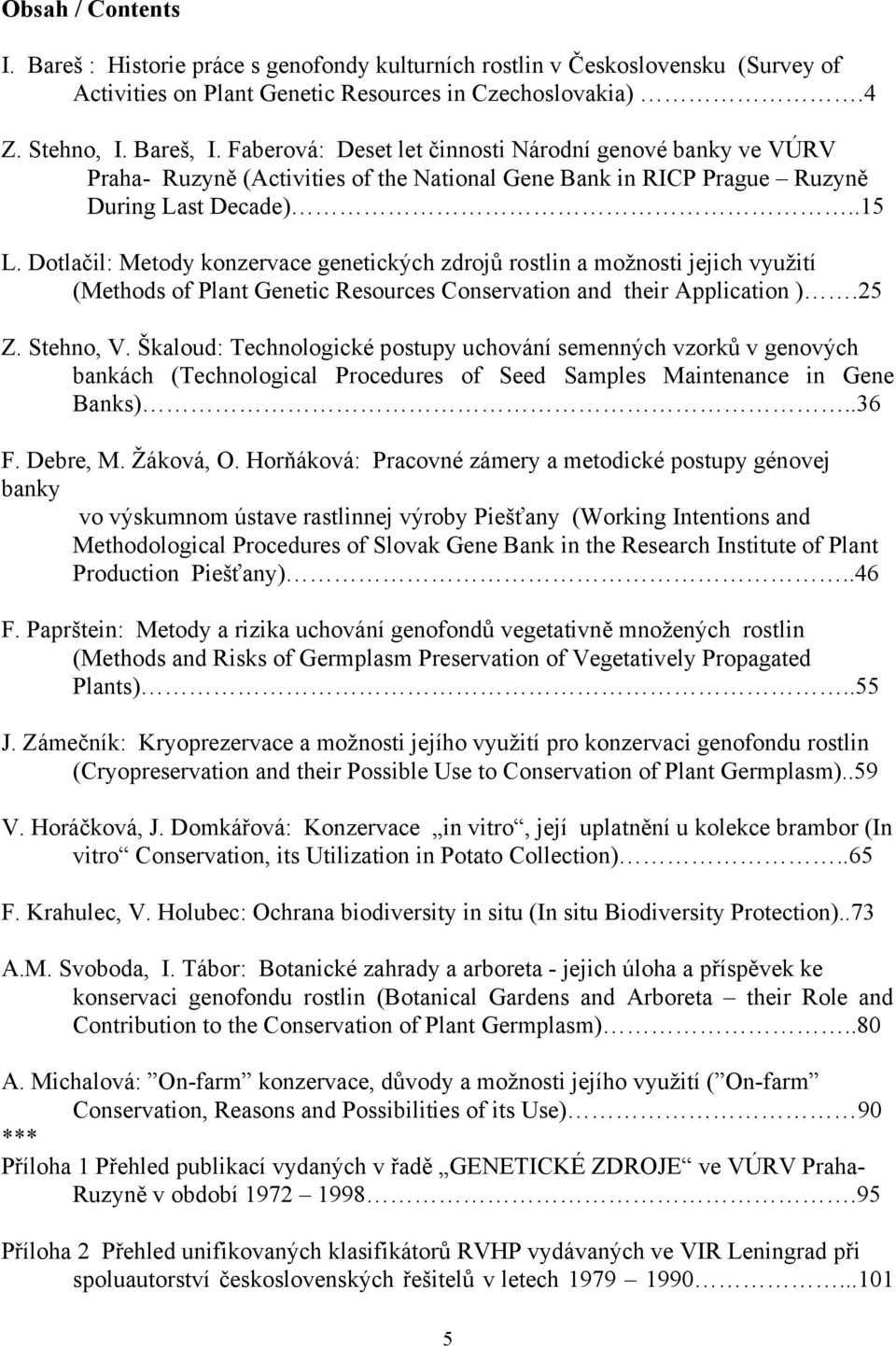 Dotlačil: Metody konzervace genetických zdrojů rostlin a možnosti jejich využití (Methods of Plant Genetic Resources Conservation and their Application ).25 Z. Stehno, V.