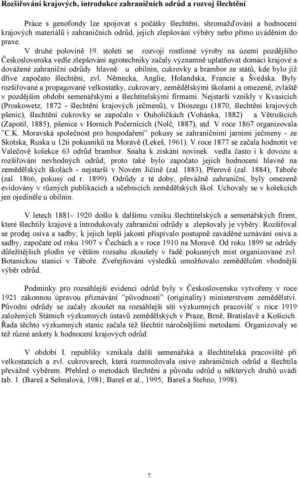 století se rozvoji rostlinné výroby na území pozdějšího Československa vedle zlepšování agrotechniky začaly významně uplatňovat domácí krajové a dovážené zahraniční odrůdy hlavně u obilnin, cukrovky