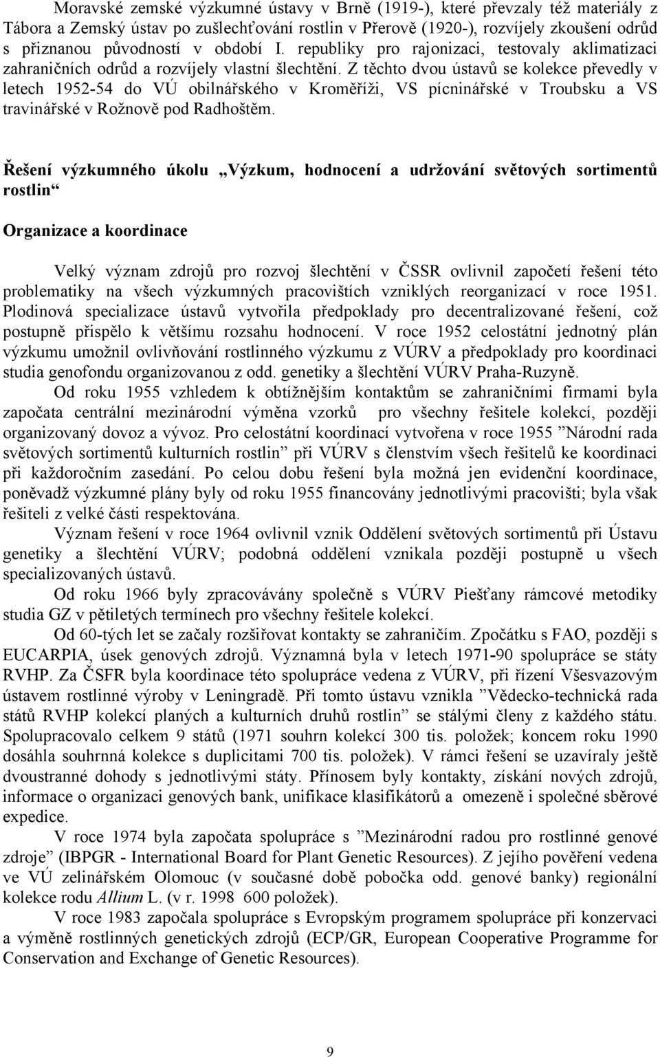 Z těchto dvou ústavů se kolekce převedly v letech 1952-54 do VÚ obilnářského v Kroměříži, VS pícninářské v Troubsku a VS travinářské v Rožnově pod Radhoštěm.