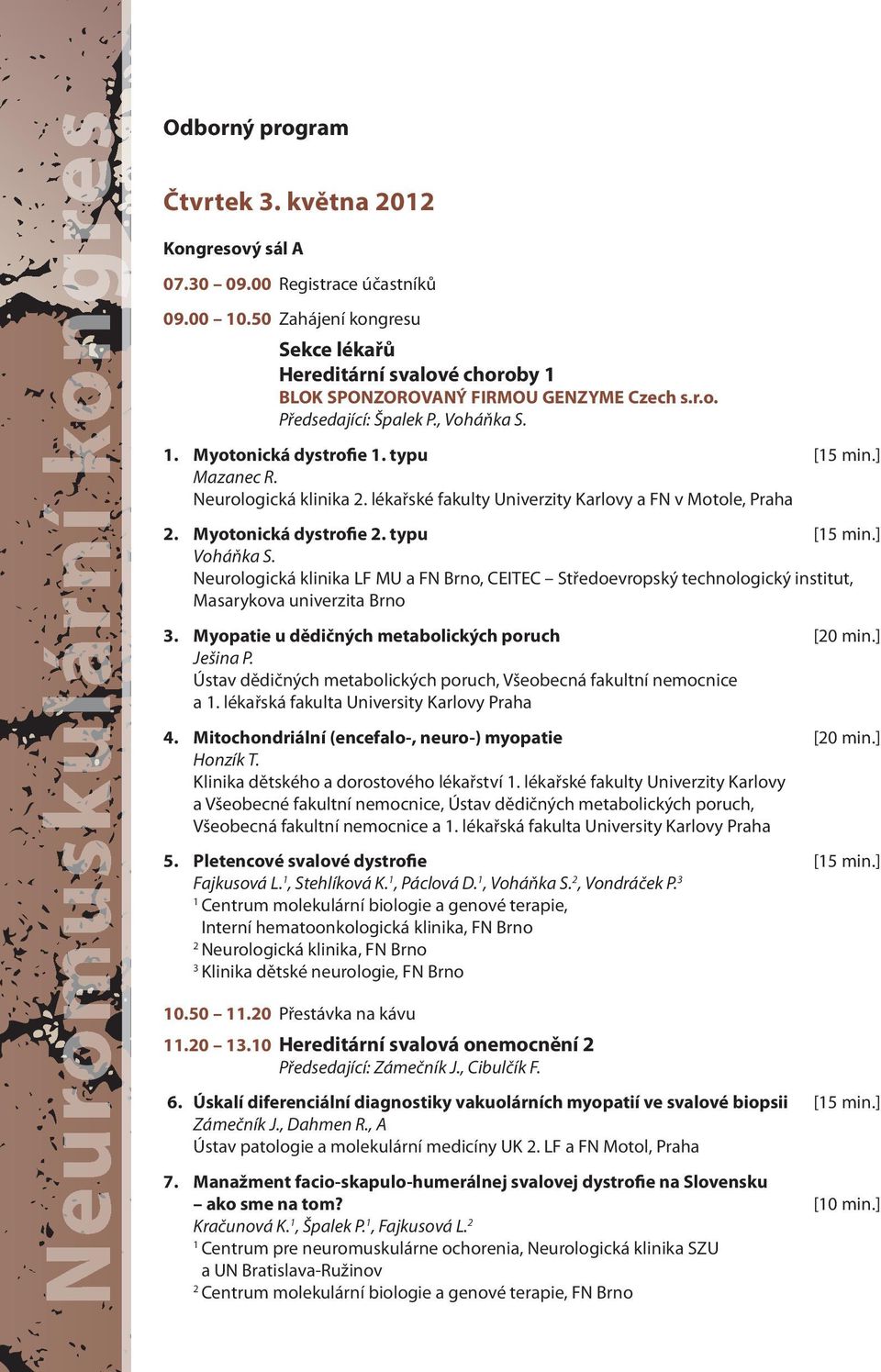 , CEITEC Středoevropský technologický institut,. Myopatie u dědičných metabolických poruch [0 min.] Ješina P. Ústav dědičných metabolických poruch, Všeobecná fakultní nemocnice a.