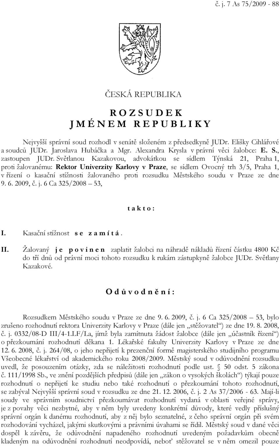 Světlanou Kazakovou, advokátkou se sídlem Týnská 21, Praha 1, proti žalovanému: Rektor Univerzity Karlovy v Praze, se sídlem Ovocný trh 3/5, Praha 1, v řízení o kasační stížnosti žalovaného proti