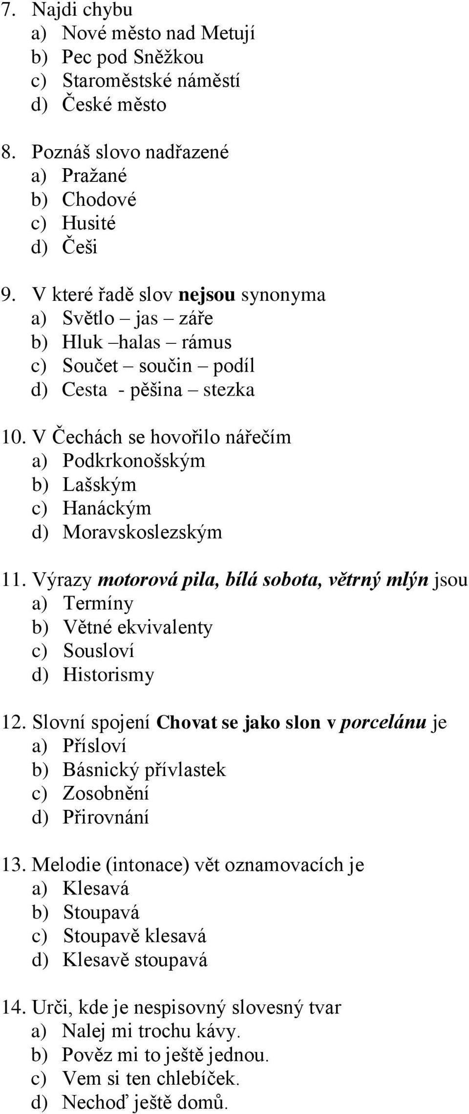 V Čechách se hovořilo nářečím a) Podkrkonošským b) Lašským c) Hanáckým d) Moravskoslezským 11.