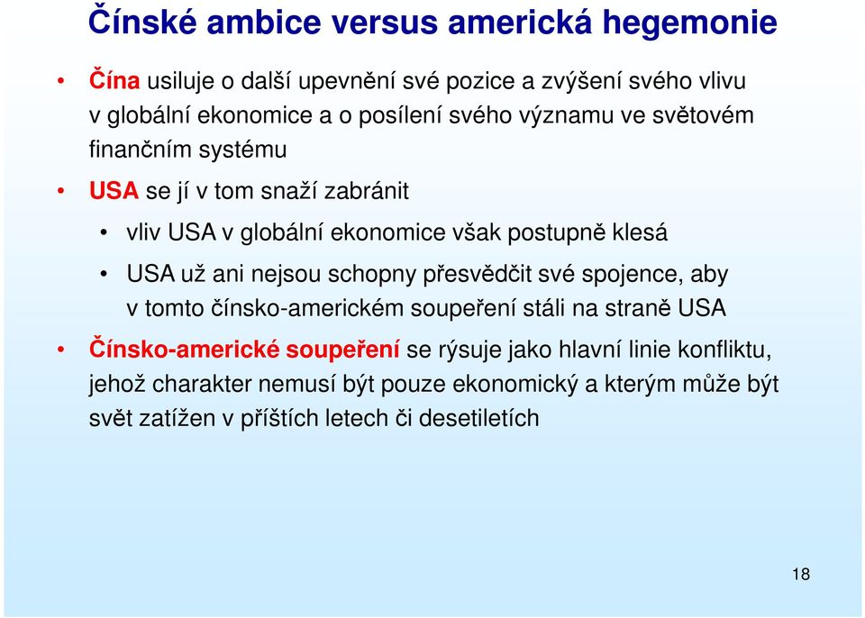 nejsou schopny přesvědčit své spojence, aby v tomto čínsko-americkém soupeření stáli na straně USA Čínsko-americké soupeření se rýsuje