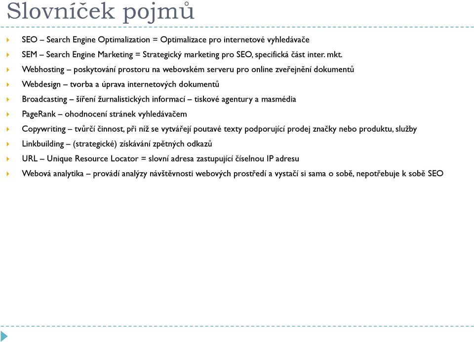 agentury a masmédia PageRank ohodnocení stránek vyhledávačem Copywriting tvůrčí činnost, při níž se vytvářejí poutavé texty podporující prodej značky nebo produktu, služby Linkbuilding