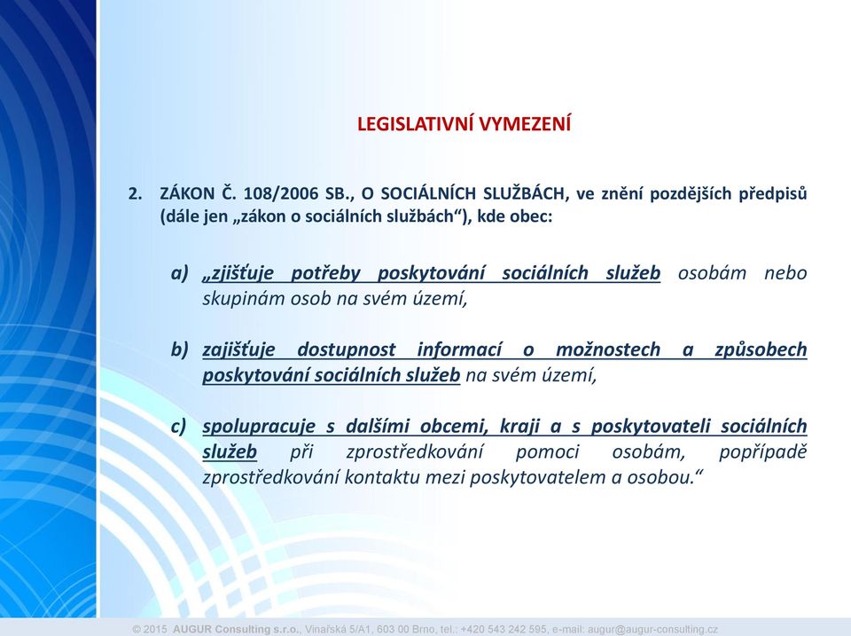 poskytování sociálních služeb osobám nebo skupinám osob na svém území, b) zajišťuje dostupnost informací o možnostech a způsobech