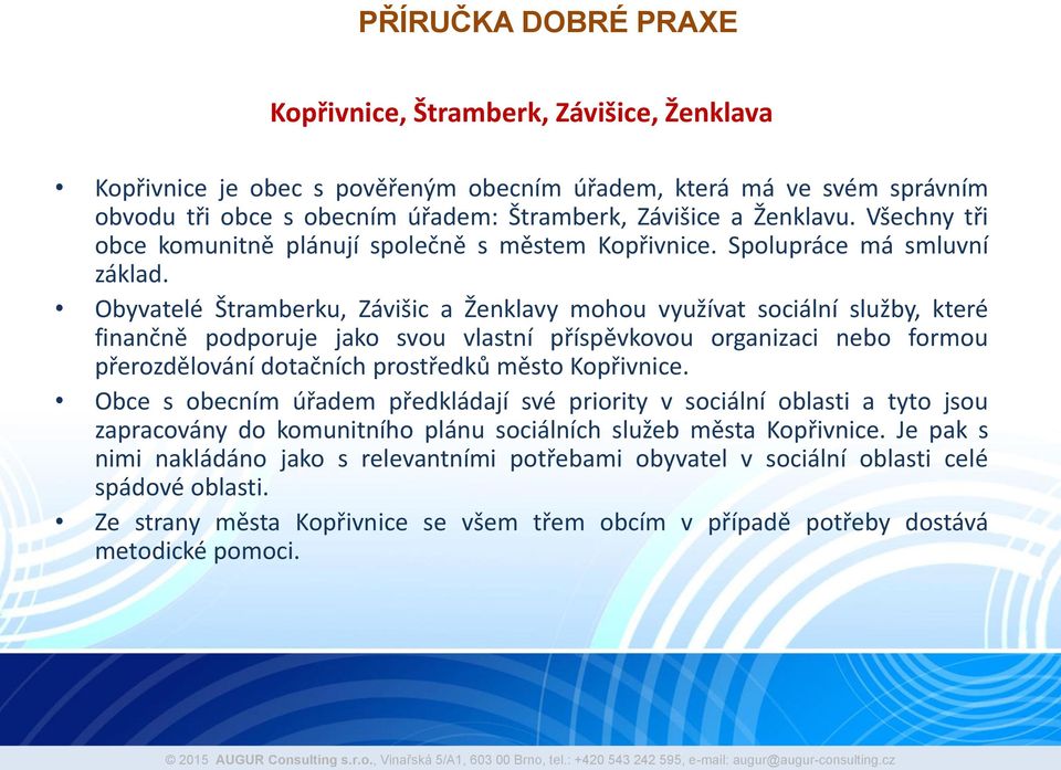 Obyvatelé Štramberku, Závišic a Ženklavy mohou využívat sociální služby, které finančně podporuje jako svou vlastní příspěvkovou organizaci nebo formou přerozdělování dotačních prostředků město