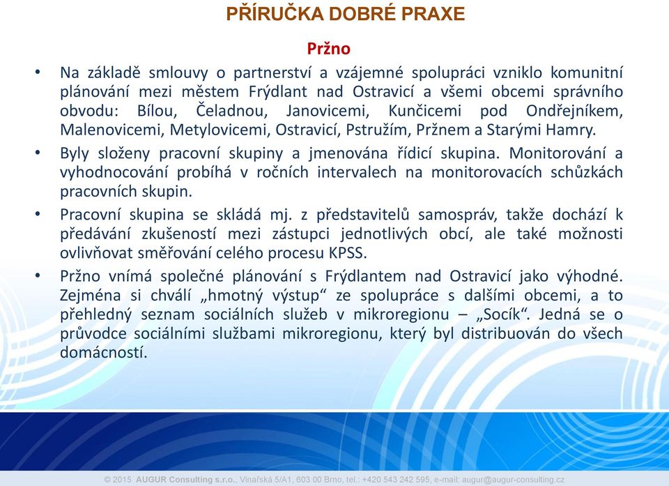 Monitorování a vyhodnocování probíhá v ročních intervalech na monitorovacích schůzkách pracovních skupin. Pracovní skupina se skládá mj.