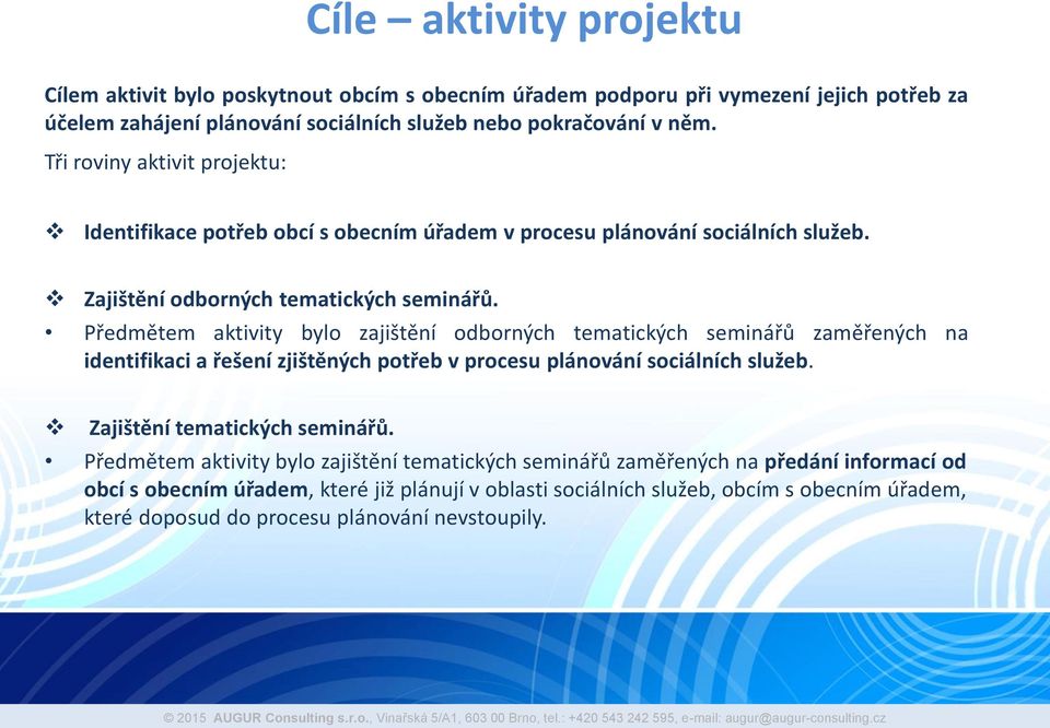 Předmětem aktivity bylo zajištění odborných tematických seminářů zaměřených na identifikaci a řešení zjištěných potřeb v procesu plánování sociálních služeb. Zajištění tematických seminářů.