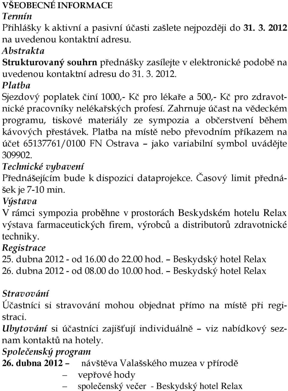 Platba Sjezdový poplatek činí 1000,- Kč pro lékaře a 500,- Kč pro zdravotnické pracovníky nelékařských profesí.