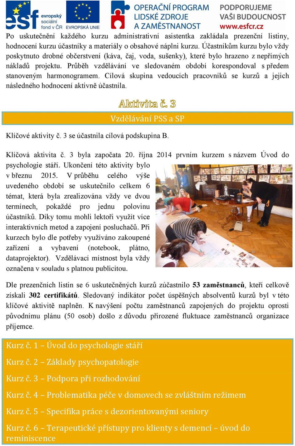 Průběh vzdělávání ve sledovaném období korespondoval s předem stanoveným harmonogramem. Cílová skupina vedoucích pracovníků se kurzů a jejich následného hodnocení aktivně účastnila.