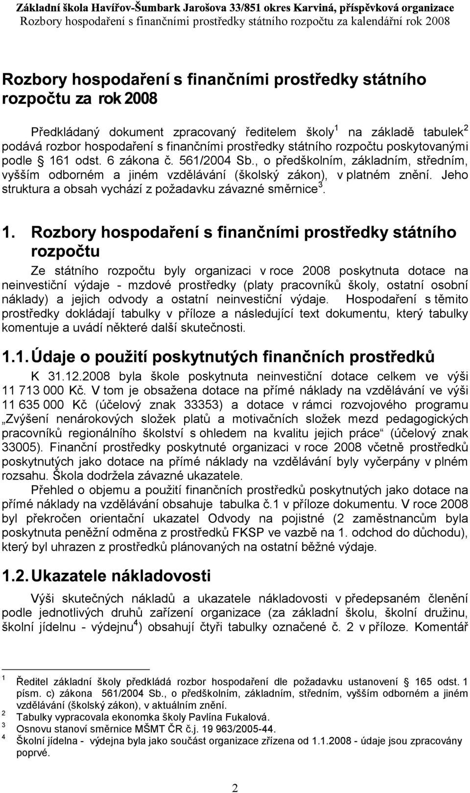 prostředky státního rozpočtu poskytovanými podle 161 odst. 6 zákona č. 561/2004 Sb., o předškolním, základním, středním, vyšším odborném a jiném vzdělávání (školský zákon), v platném znění.