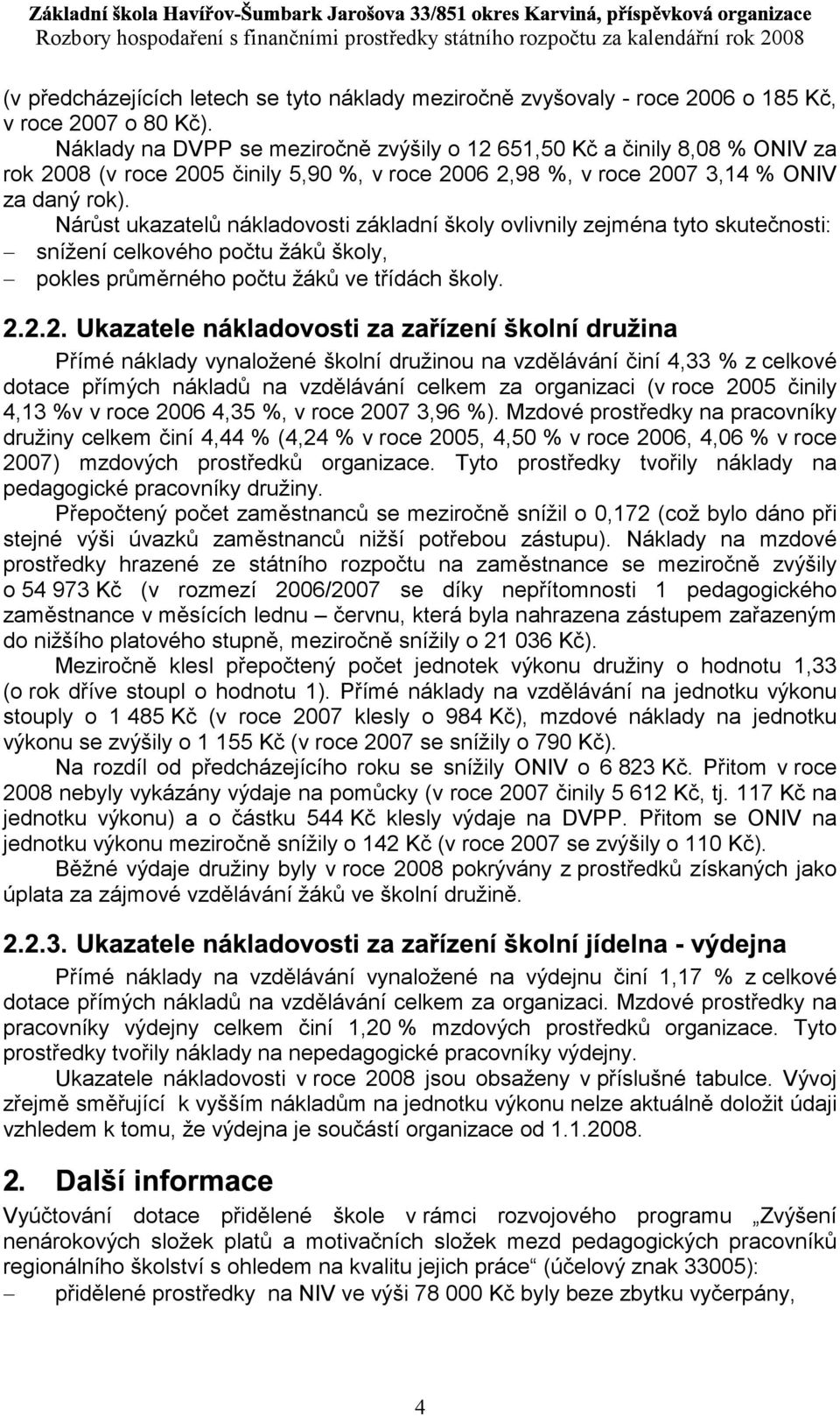 Náklady na DVPP se meziročně zvýšily o 12 651,50 Kč a činily 8,08 % ONIV za rok 2008 (v roce 2005 činily 5,90 %, v roce 2006 2,98 %, v roce 2007 3,14 % ONIV za daný rok).