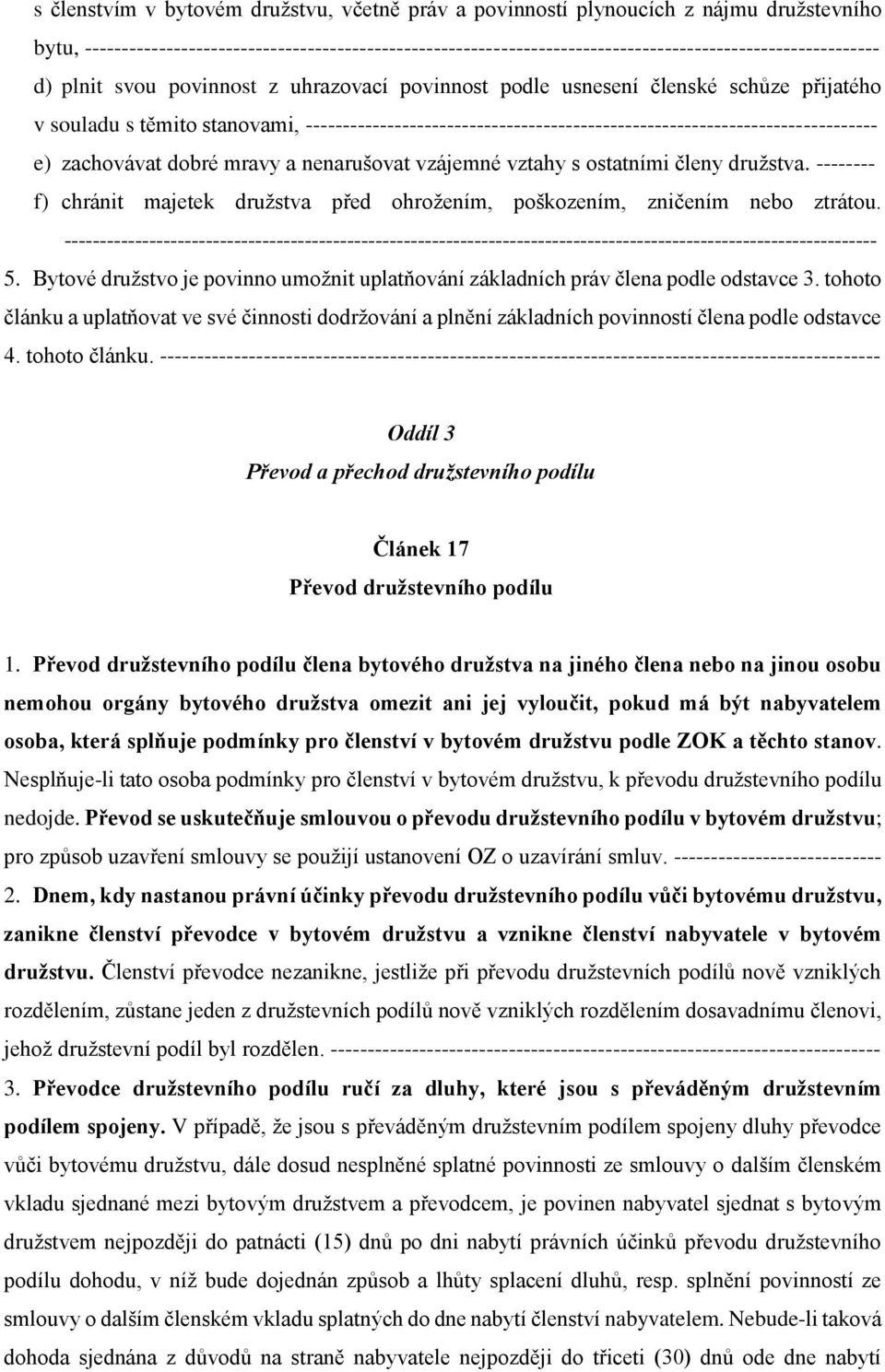 souladu s těmito stanovami, ----------------------------------------------------------------------------- e) zachovávat dobré mravy a nenarušovat vzájemné vztahy s ostatními členy družstva.