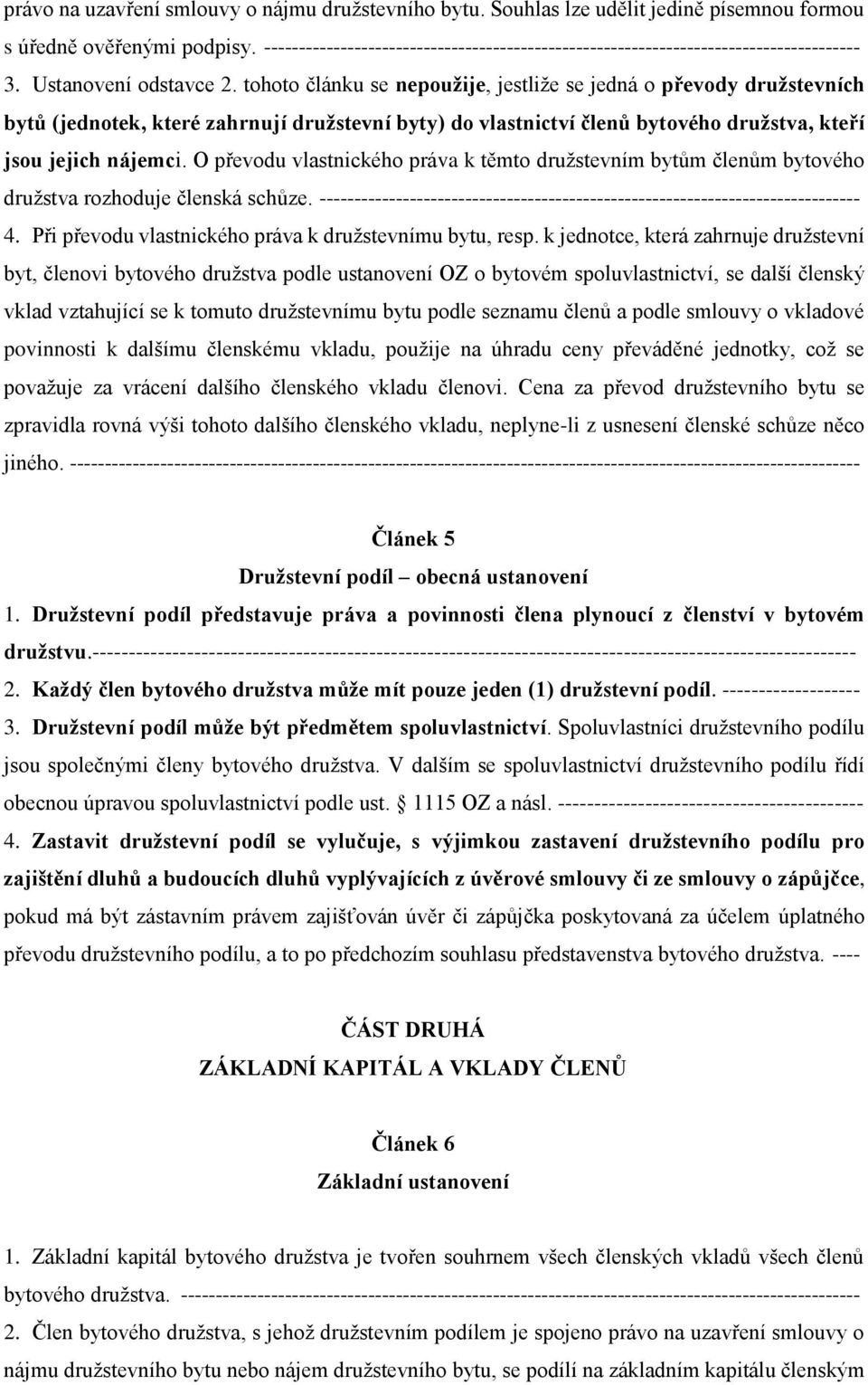 tohoto článku se nepoužije, jestliže se jedná o převody družstevních bytů (jednotek, které zahrnují družstevní byty) do vlastnictví členů bytového družstva, kteří jsou jejich nájemci.