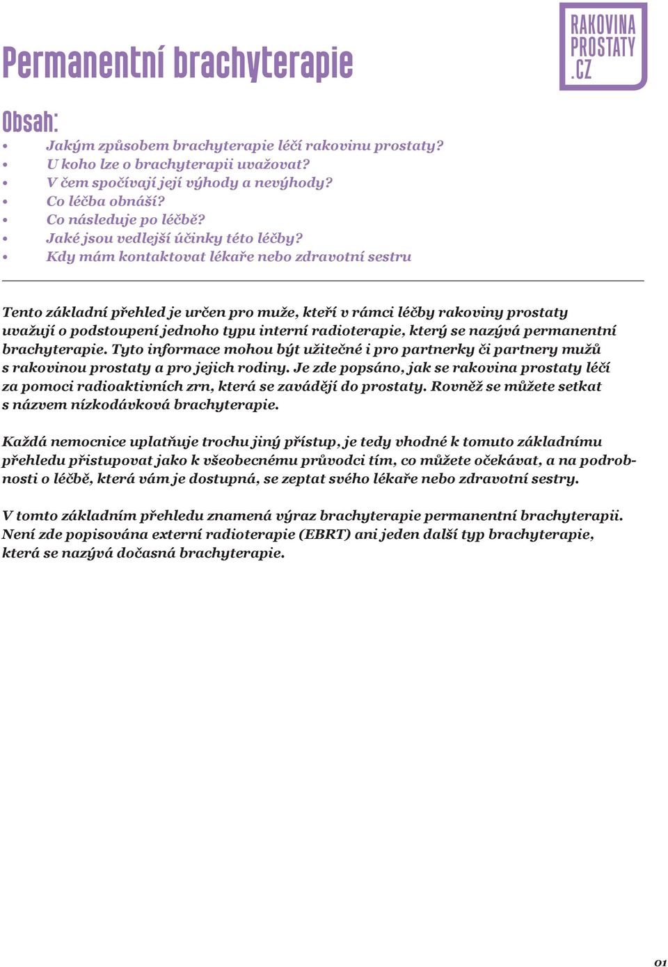 Kdy mám kontaktovat lékaře nebo zdravotní sestru Tento základní přehled je určen pro muže, kteří v rámci léčby rakoviny prostaty uvažují o podstoupení jednoho typu interní radioterapie, který se