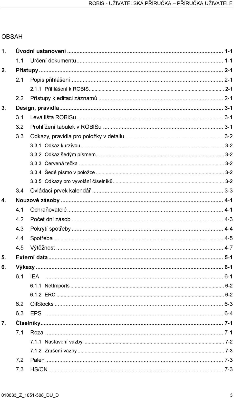 .. 3-2 3.3.4 Šedé písmo v položce... 3-2 3.3.5 Odkazy pro vyvolání číselníků... 3-2 3.4 Ovládací prvek kalendář... 3-3 4. Nouzové zásoby... 4-1 4.1 Ochraňovatelé... 4-1 4.2 Počet dní zásob... 4-3 4.