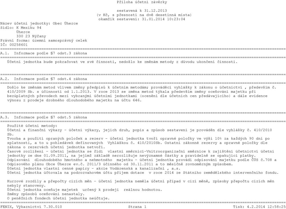 V roce 2013 se změna metod týkala především změny oceňování majetku při bezúplatných převodech mezi vybranými účetními jednotkami (ocenění dle účetních cen předávajícího) a dále evidence výnosu z
