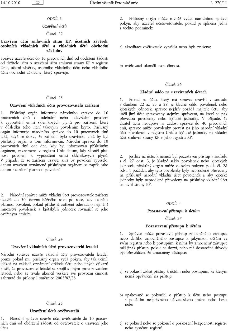 uzavře účet do 10 pracovních dnů od obdržení žádosti od držitele účtu o uzavření účtu smluvní strany KP v registru Unie, účetní závěrky, osobního vkladního účtu nebo vkladního účtu obchodní základny,