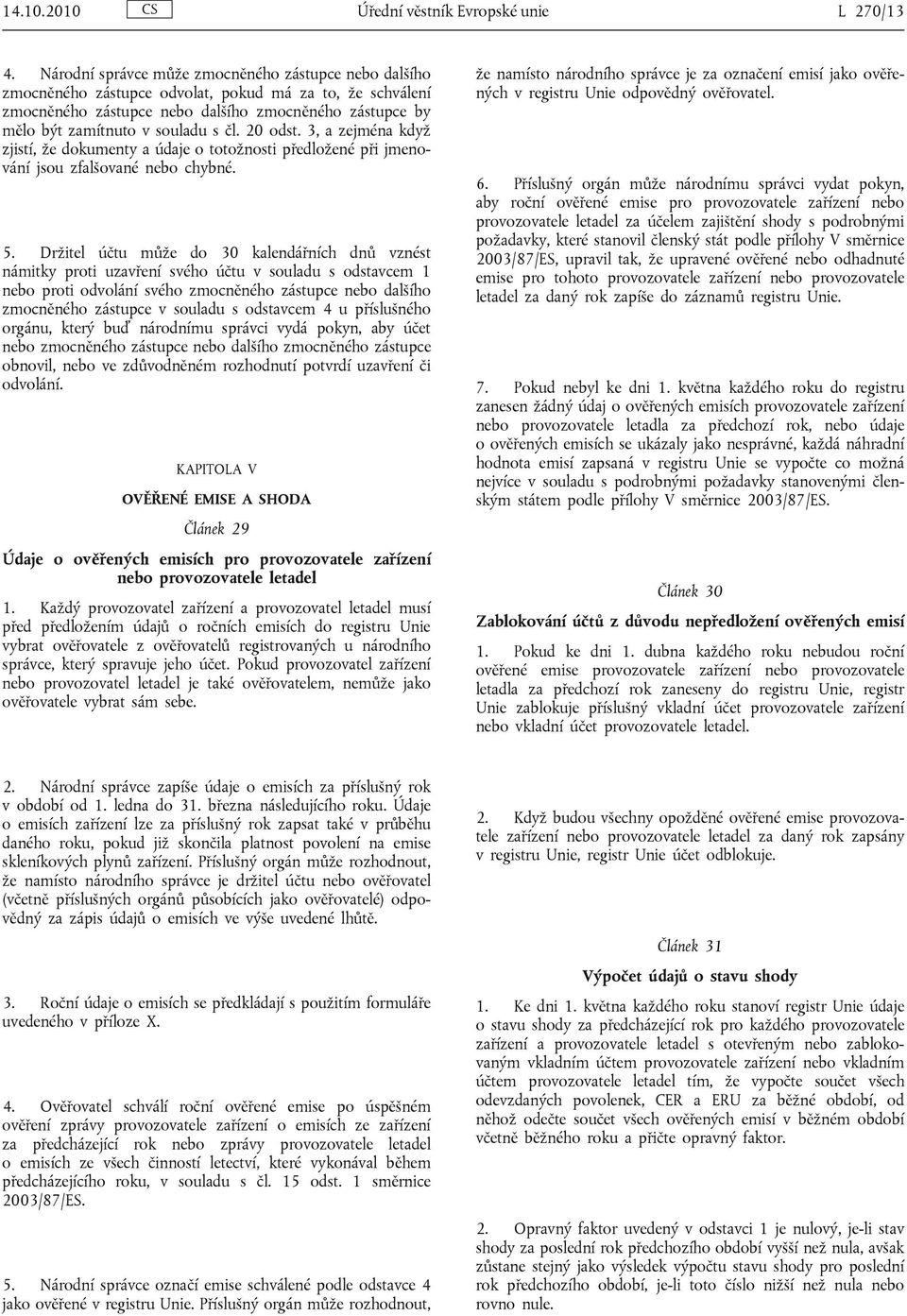 čl. 20 odst. 3, a zejména když zjistí, že dokumenty a údaje o totožnosti předložené při jmenování jsou zfalšované nebo chybné. 5.