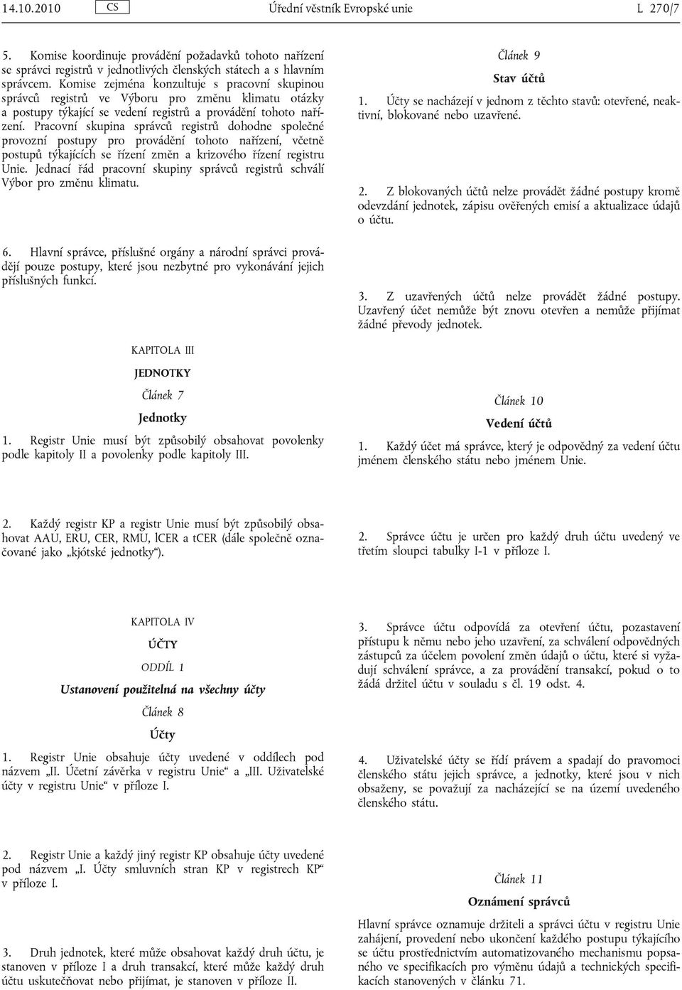 Pracovní skupina správců registrů dohodne společné provozní postupy pro provádění tohoto nařízení, včetně postupů týkajících se řízení změn a krizového řízení registru Unie.