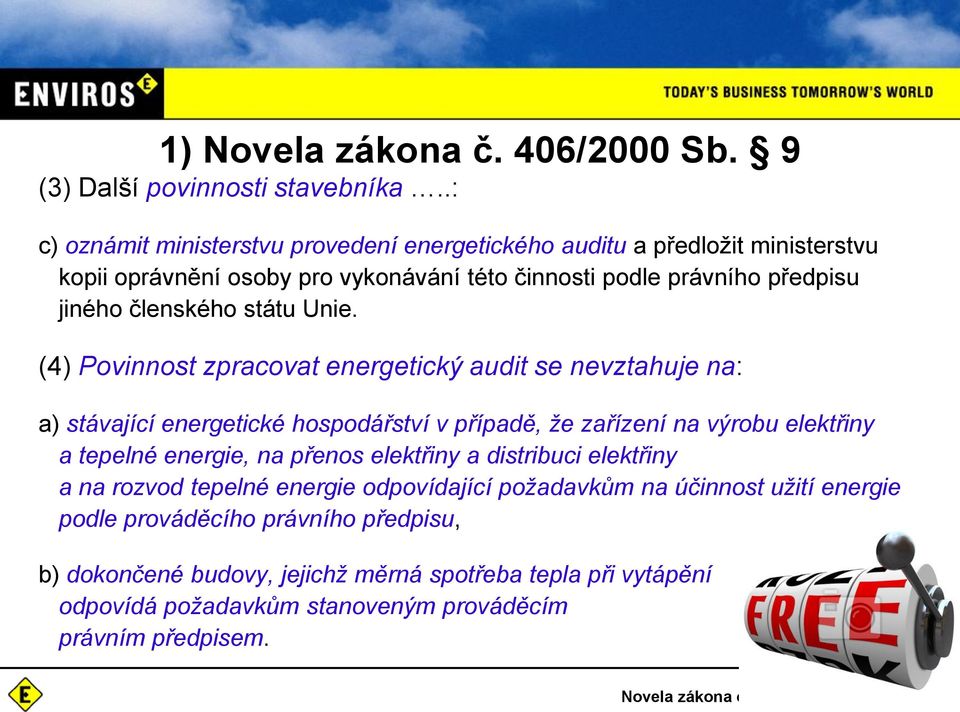 Unie. (4) Povinnost zpracovat energetický audit se nevztahuje na: a) stávající energetické hospodářství v případě, že zařízení na výrobu elektřiny a tepelné energie, na přenos