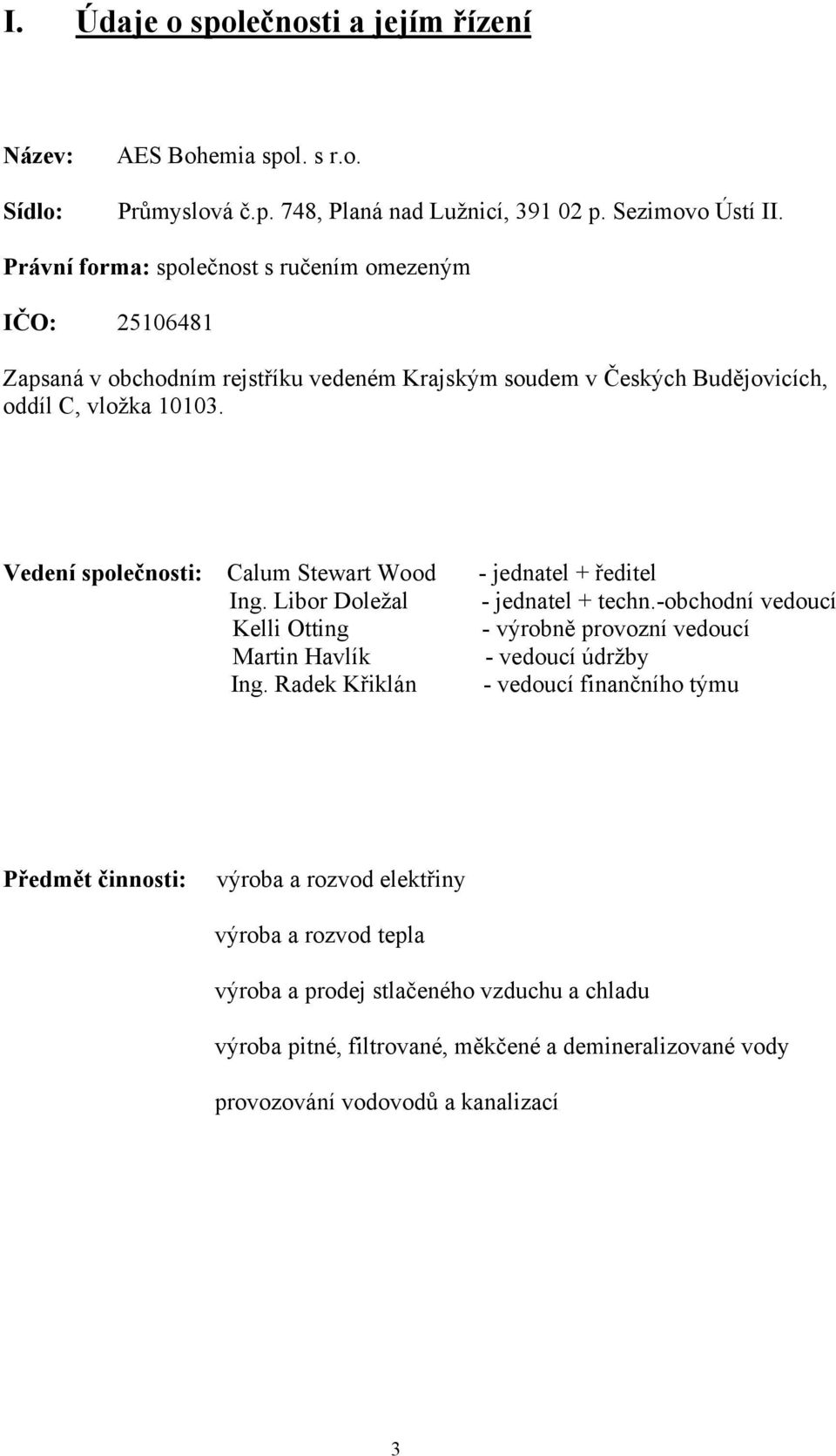Vedení společnosti: Calum Stewart Wood - jednatel + ředitel Ing. Libor Doležal - jednatel + techn.