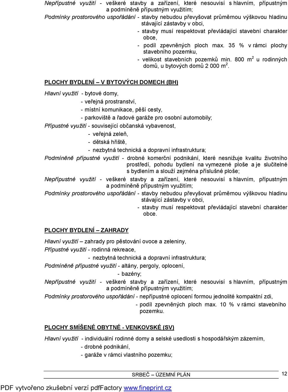 35 % v rámci plochy stavebního pozemku, - velikost stavebních pozemků min. 800 m 2 u rodinných domů, u bytových domů 2 000 m 2.