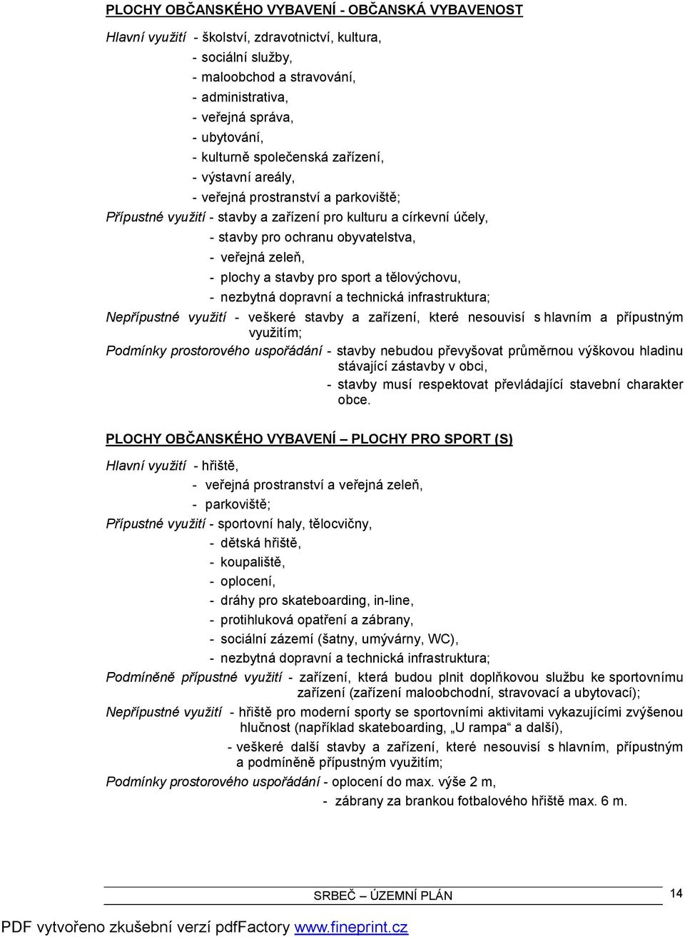 zeleň, - plochy a stavby pro sport a tělovýchovu, - nezbytná dopravní a technická infrastruktura; Nepřípustné využití - veškeré stavby a zařízení, které nesouvisí s hlavním a přípustným využitím;