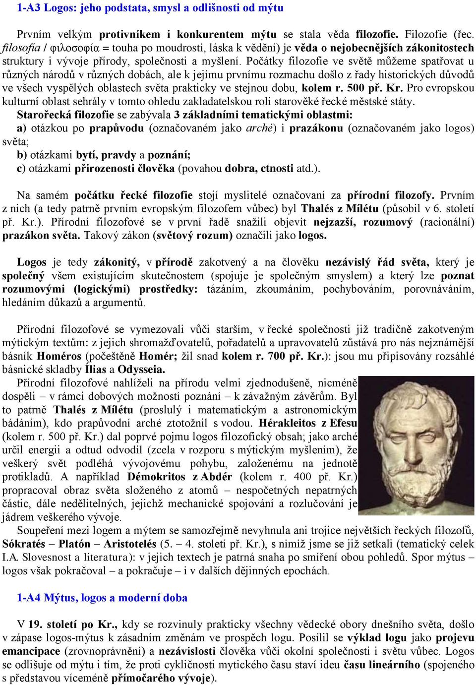 Počátky filozofie ve světě můžeme spatřovat u různých národů v různých dobách, ale k jejímu prvnímu rozmachu došlo z řady historických důvodů ve všech vyspělých oblastech světa prakticky ve stejnou