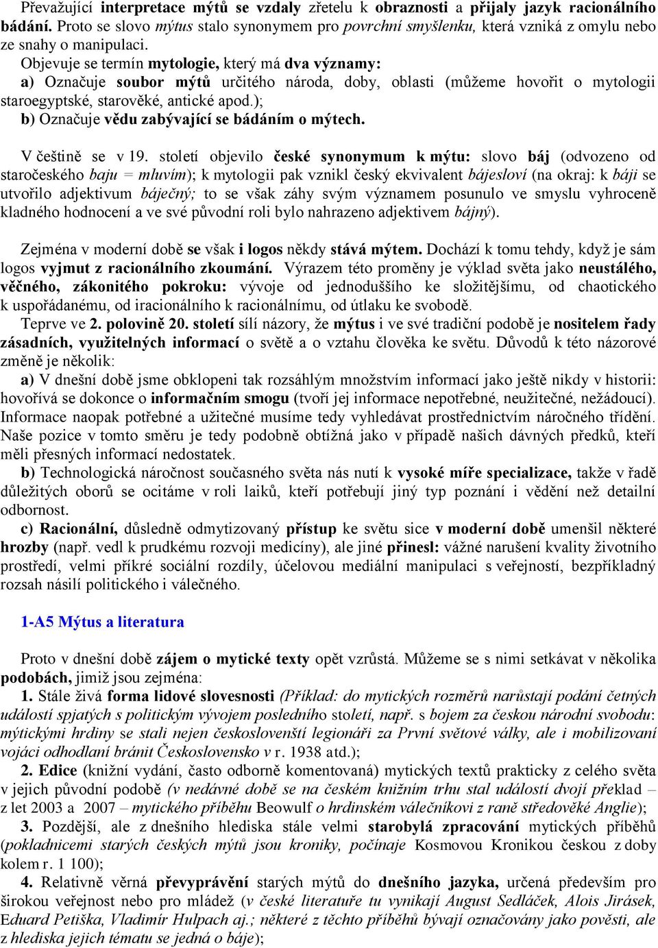 Objevuje se termín mytologie, který má dva významy: a) Označuje soubor mýtů určitého národa, doby, oblasti (můžeme hovořit o mytologii staroegyptské, starověké, antické apod.