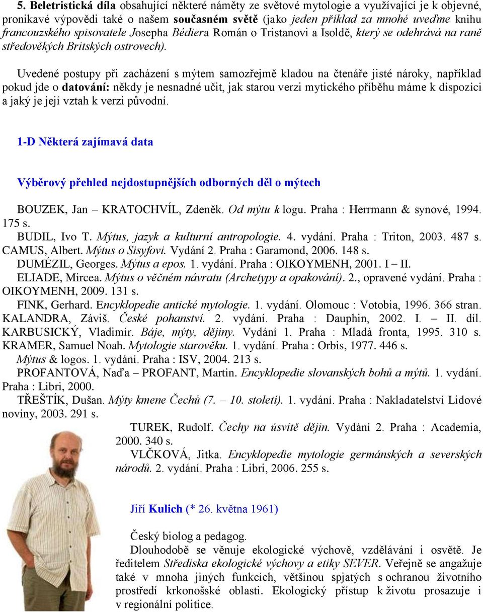 Uvedené postupy při zacházení s mýtem samozřejmě kladou na čtenáře jisté nároky, například pokud jde o datování: někdy je nesnadné učit, jak starou verzi mytického příběhu máme k dispozici a jaký je