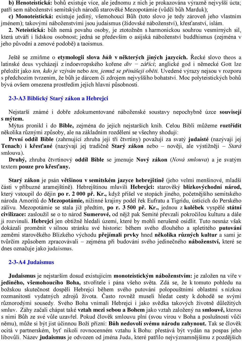 Neteistická: bůh nemá povahu osoby, je ztotožněn s harmonickou souhrou vesmírných sil, která utváří i lidskou osobnost; jedná se především o asijská náboženství buddhismus (zejména v jeho původní a