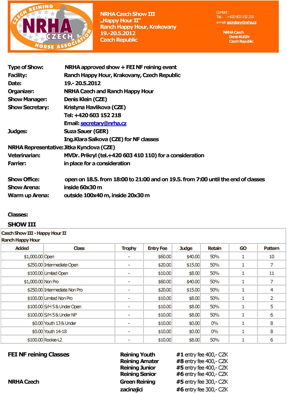 2012 Organizer: NRHA Czech and Ranch Happy Hour Show Manager: Denis Klein (CZE) Show Secretary: Kristyna Havlikova (CZE) Tel: +420 603 152 218 Email: secretary@nrha.cz Judges: Suza Sauer (GER) Ing.