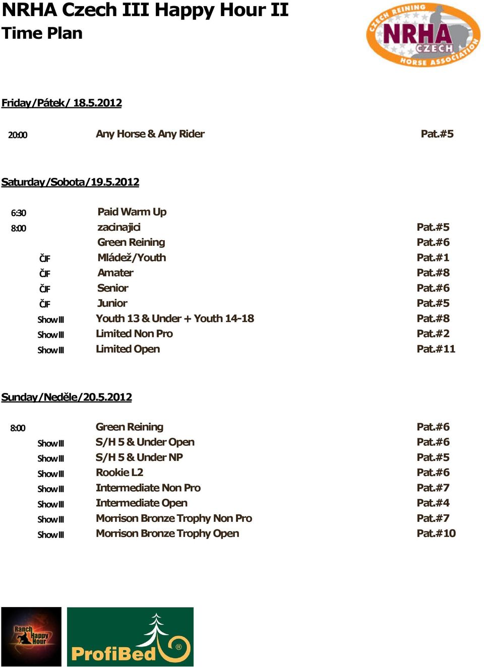 #8 Show III Limited Non Pro Pat.#2 Show III Limited Open Pat.#11 Sunday/Neděle/20.5.2012 8:00 Green Reining Pat.#6 Show III S/H 5 & Under Open Pat.