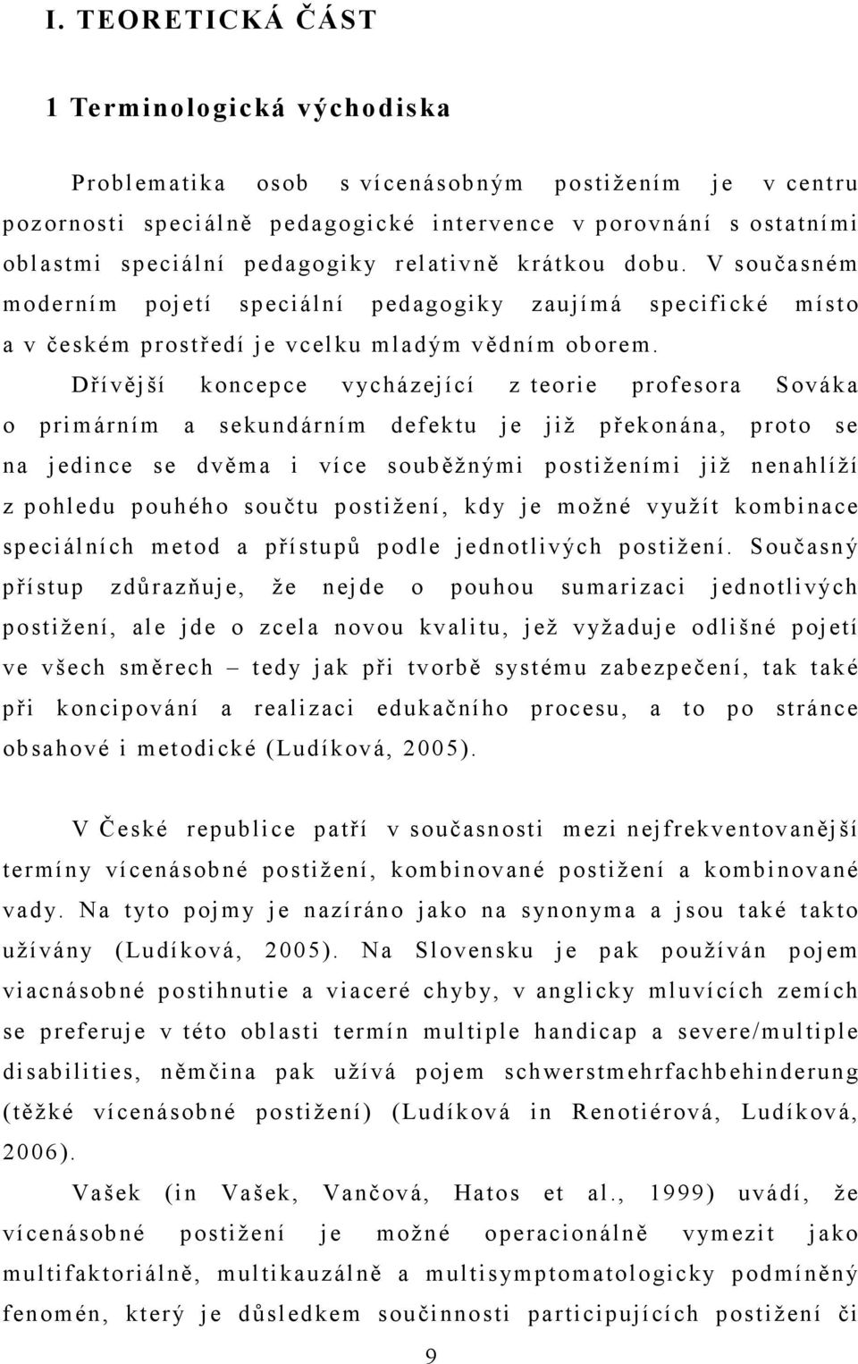 Dřívější koncepce vycházející z teorie profesora Sováka o primárním a sekundárním defektu je již překonána, proto se na jedince se dvěma i více souběžnými postiženími již nenahlíží z pohledu pouhého