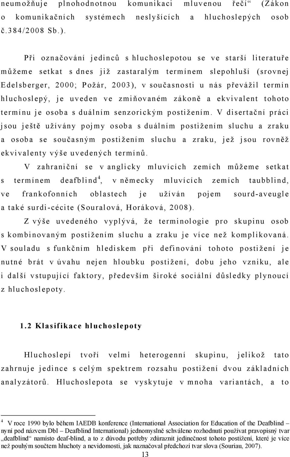hluchoslepý, je uveden ve zmiňovaném zákoně a ekvivalent tohoto termínu je osoba s duálním senzorickým postižením.