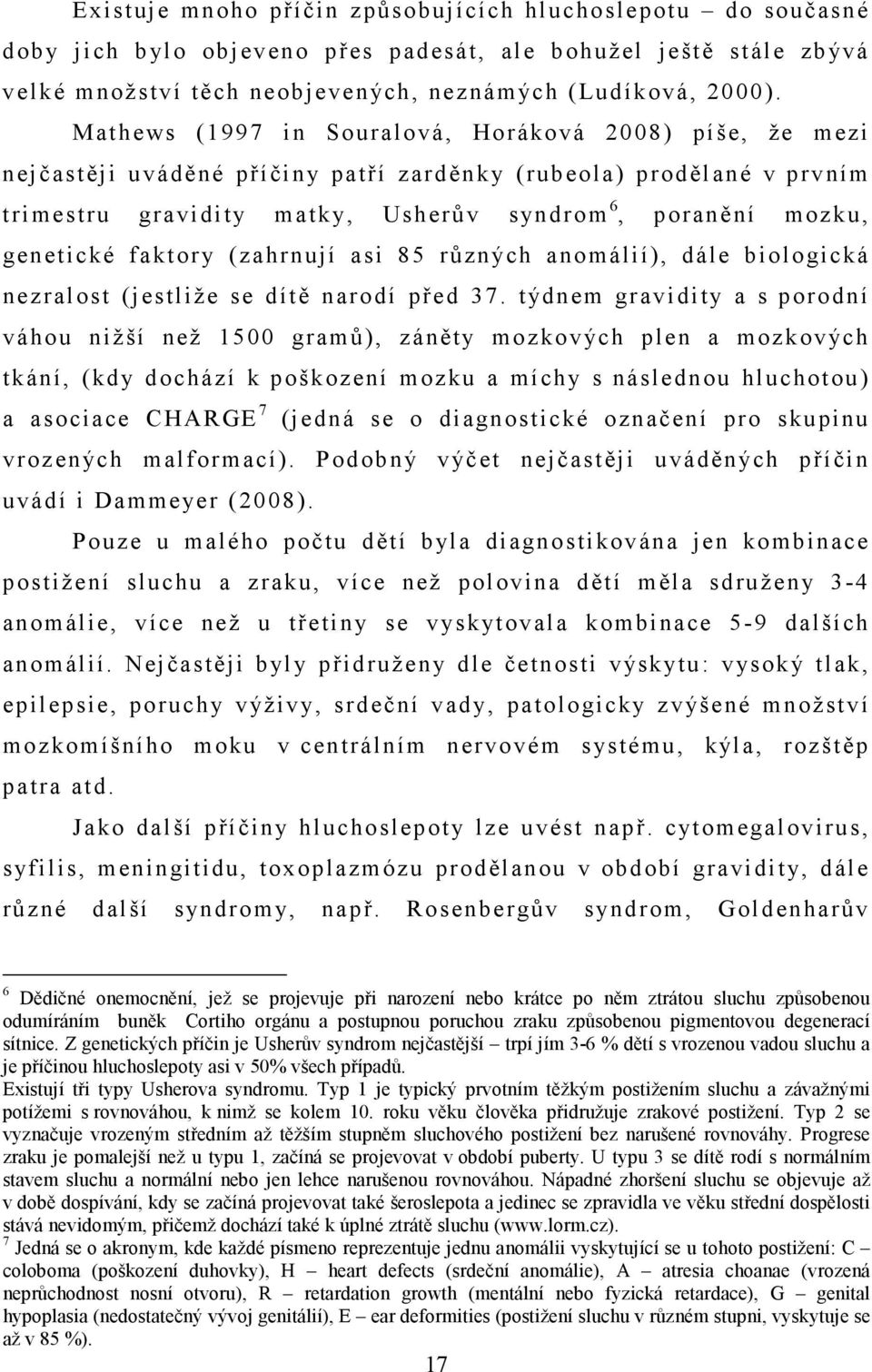 faktory (zahrnují asi 85 různých anomálií), dále biologická nezralost (jestliže se dítě narodí před 37.