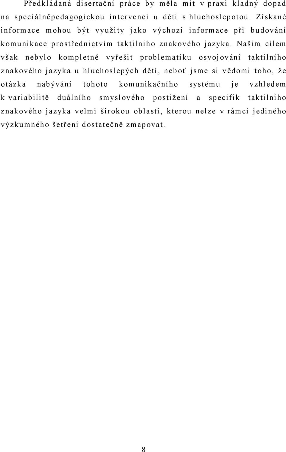Naším cílem však nebylo kompletně vyřešit problematiku osvojování taktilního znakového jaz yka u hluchoslepých dětí, neboť jsme si vědomi toho, že otázka