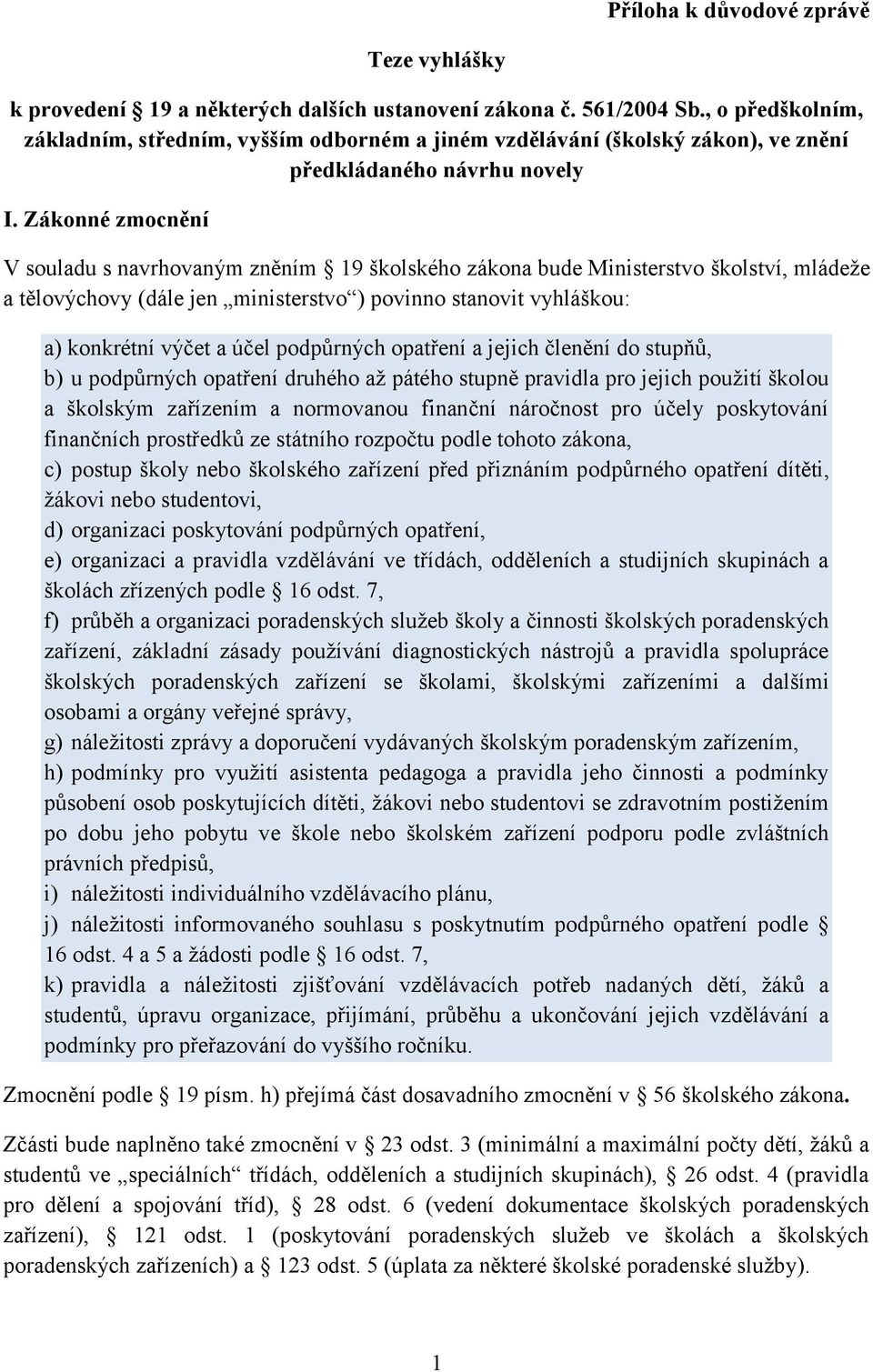 Zákonné zmocnění V souladu s navrhovaným zněním 19 školského zákona bude Ministerstvo školství, mládeže a tělovýchovy (dále jen ministerstvo ) povinno stanovit vyhláškou: a) konkrétní výčet a účel