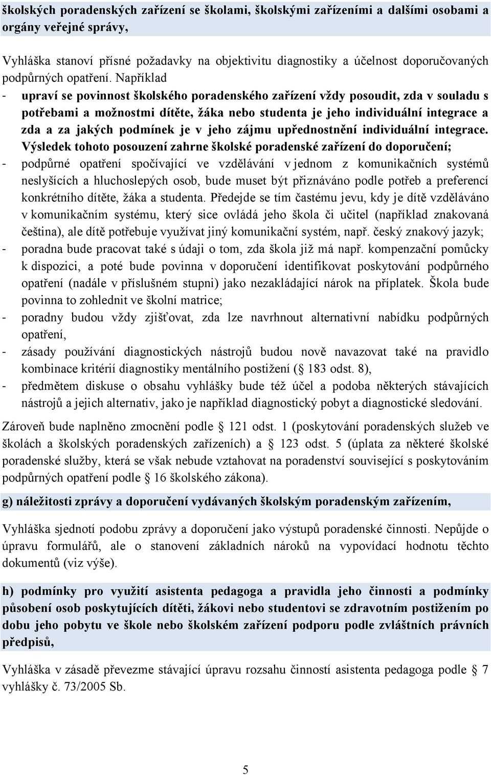 Například - upraví se povinnost školského poradenského zařízení vždy posoudit, zda v souladu s potřebami a možnostmi dítěte, žáka nebo studenta je jeho individuální integrace a zda a za jakých